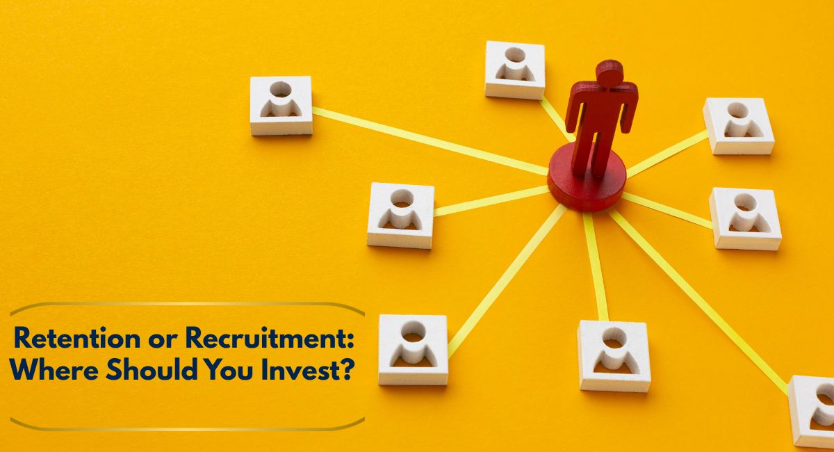 Retention or Recruitment: Where Should You Invest?