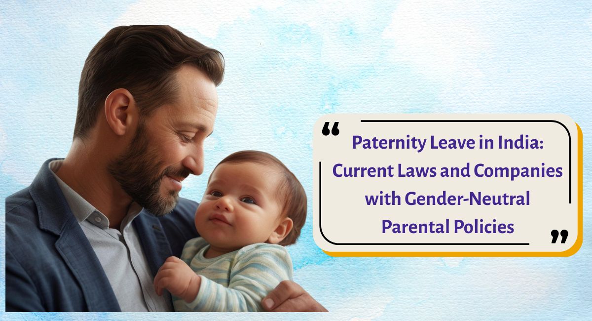 Paternity Leave in India: Current Laws and Companies with Gender-Neutral Parental Policies