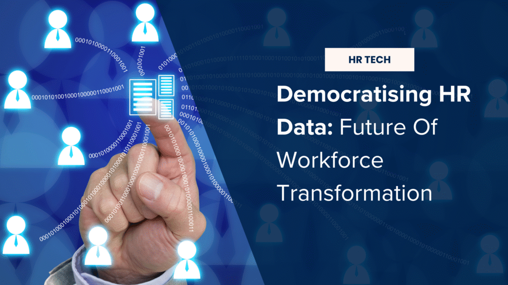 Democratising HR Data: Future Of Workforce Transformation